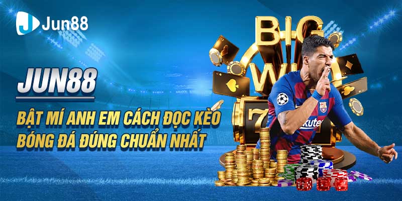 Jun88 - Bật Mí Anh Em Cách Đọc Kèo Bóng Đá Đúng Chuẩn Nhất