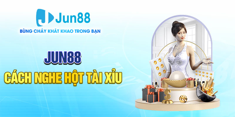 Jun88 - Cách Nghe Hột Tài Xỉu