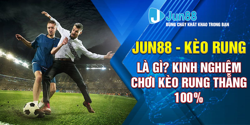 Jun88 - Kèo Rung Là Gì? Kinh Nghiệm Chơi Kèo Rung Thắng 100%