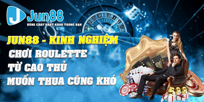 Jun88 - Kinh Nghiệm Chơi Roulette Từ Cao Thủ Muốn Thua Cũng Khó