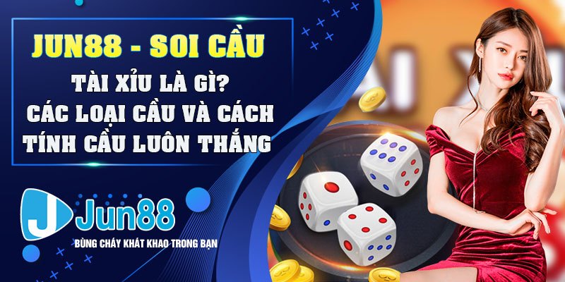 Jun88 - Soi Cầu Tài Xỉu Là Gì ? Các Loại Cầu và Cách Tính Cầu Luôn Thắng