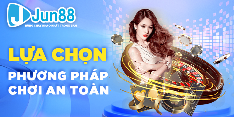 Lựa chọn phương pháp chơi an toàn