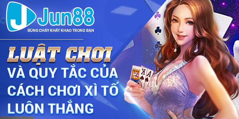 Luật chơi và quy tắc của cách chơi xì tố luôn thắng