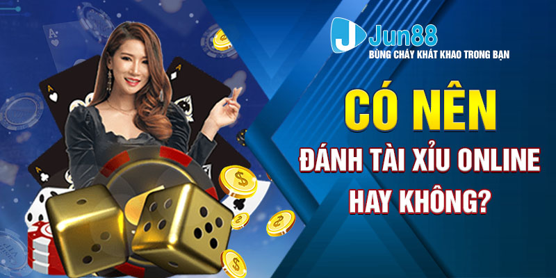 Có nên đánh tài xỉu online hay không?