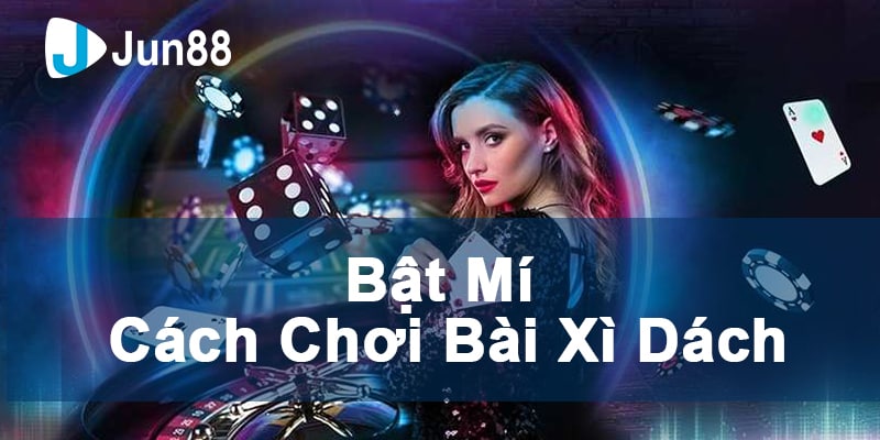 Jun88 - Cách Chơi Bài Xì Dách - Game Bài Tây Kinh Điển Mọi Thời Đại