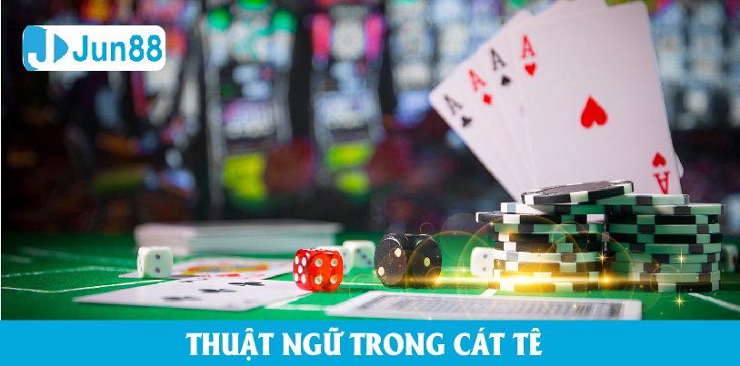 Những thuật ngữ hay dùng trong cách chơi bài cát tê