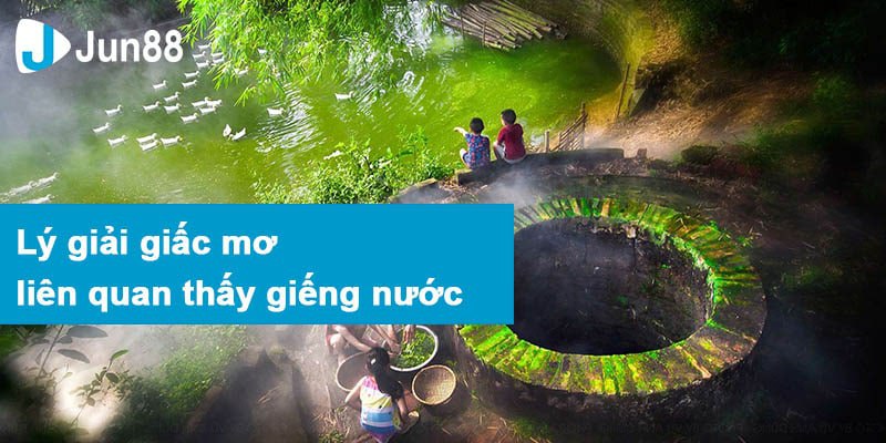 Lý giải từng giấc mơ liên quan tới việc mơ thấy giếng nước