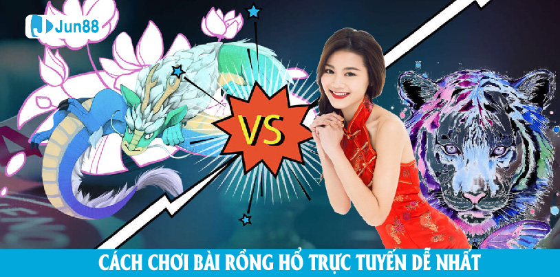 Jun88 Hướng Dẫn Chi Tiết Cách Chơi Bài Rồng Hổ Trực Tuyến Dễ Nhất