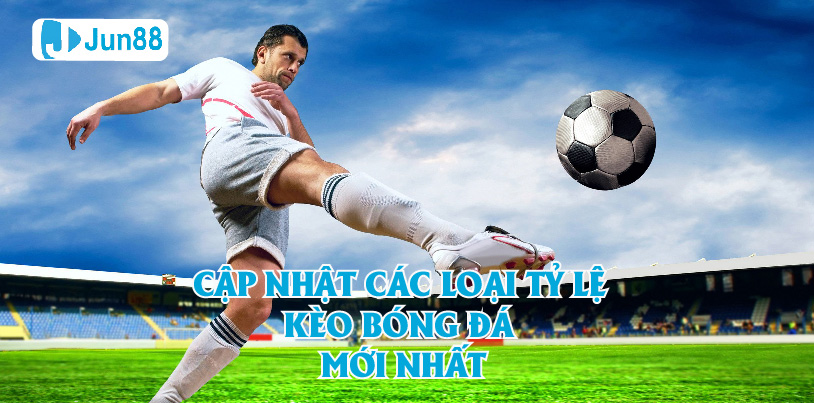 Jun88 - Cập Nhật Các Loại Tỷ Lệ Kèo Bóng Đá Mới Nhất