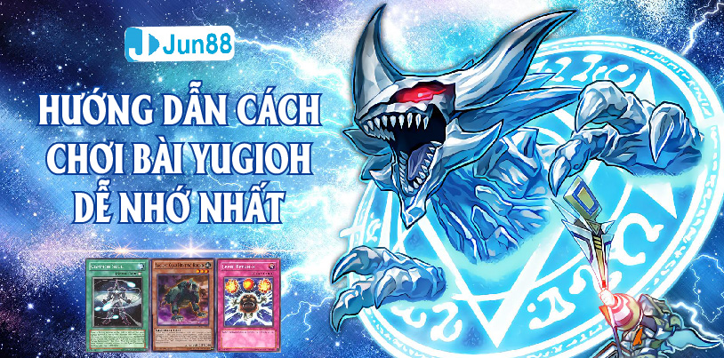 Jun88 - Hướng Dẫn Cách Chơi Bài Yugioh Dễ Nhớ Nhất Cho Giới Trẻ Việt Nam