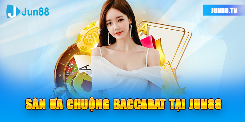 Sàn ưa chuộng Baccarat tại Jun88