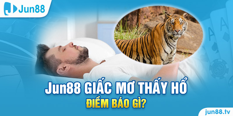 Jun88 giấc mơ thấy hổ điềm báo gì?