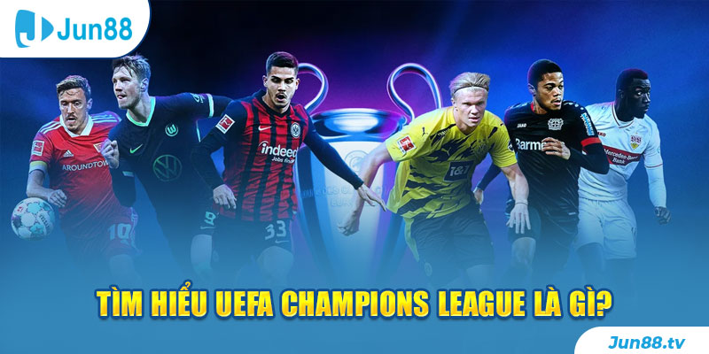 Tìm hiểu UEFA Champions League là gì?