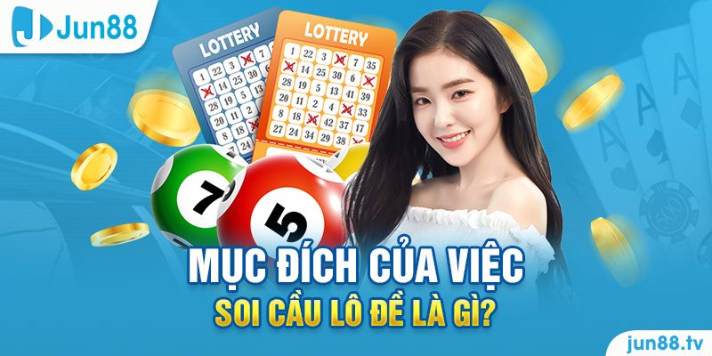 Mục đích của việc soi cầu lô đề là gì? 