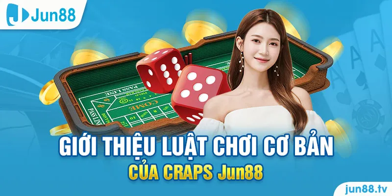 Giới thiệu luật chơi cơ bản của Craps Jun88